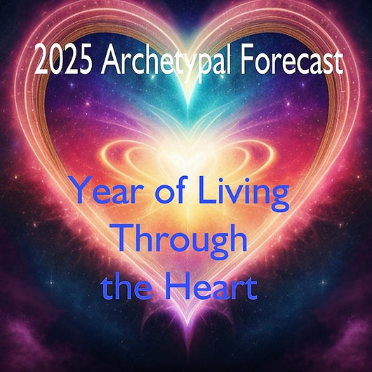 2025 Archetypal Forecast: Year of Living Through the Heart